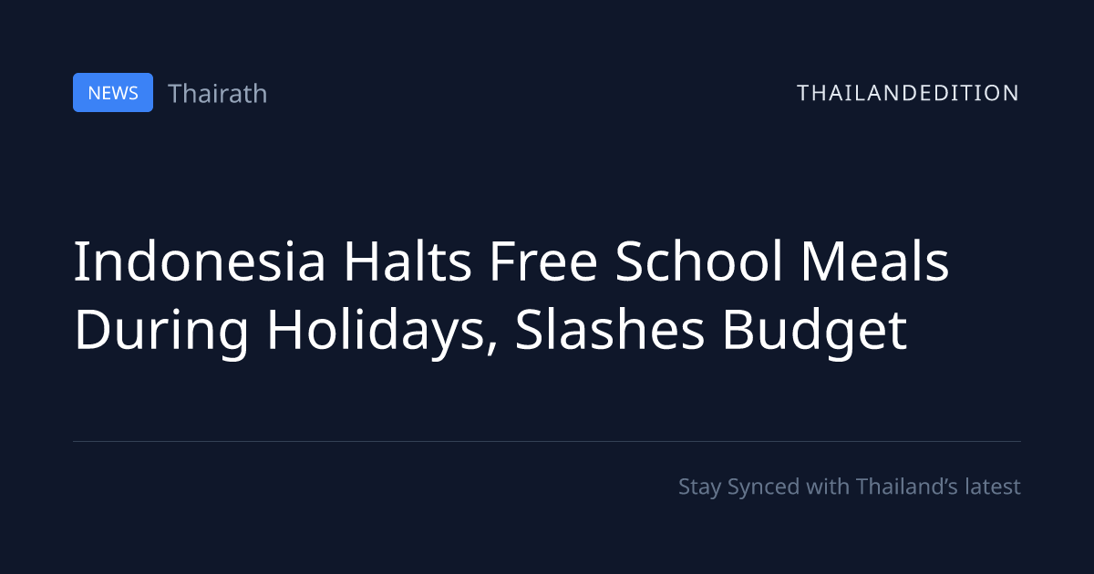 Indonesia Halts Free School Meals During Holidays, | thailandedition