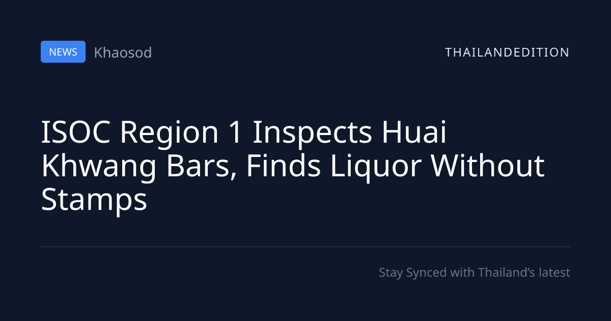 ISOC Region 1 Inspects Huai Khwang Bars, Finds | thailandedition