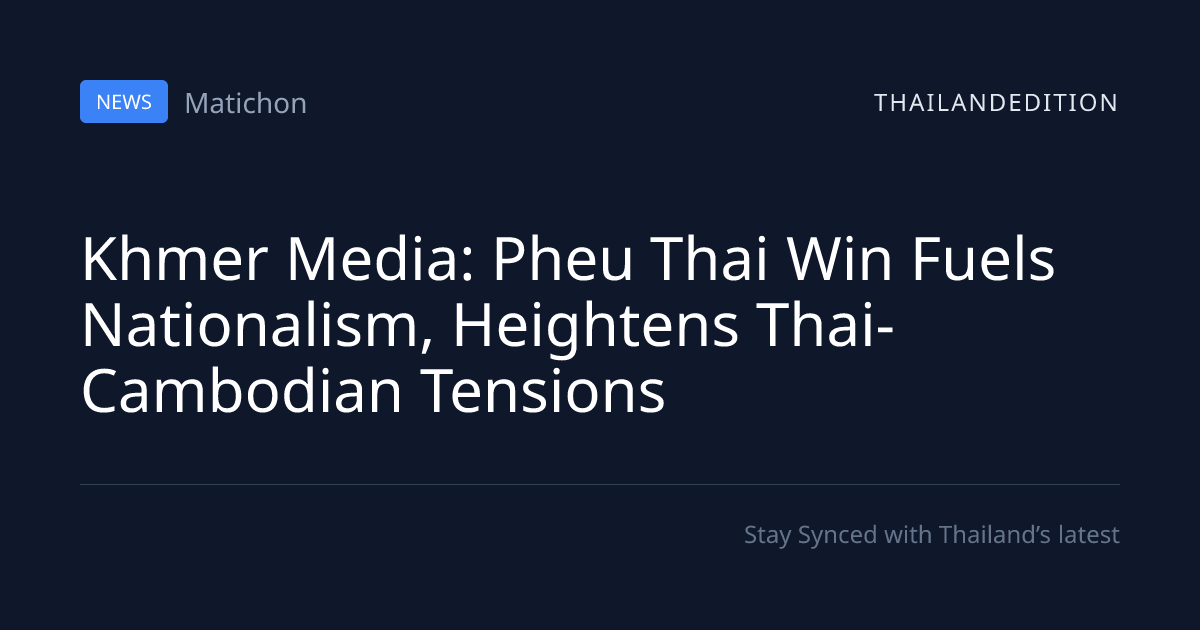 Khmer Media: Pheu Thai Win Fuels Nationalism, | thailandedition