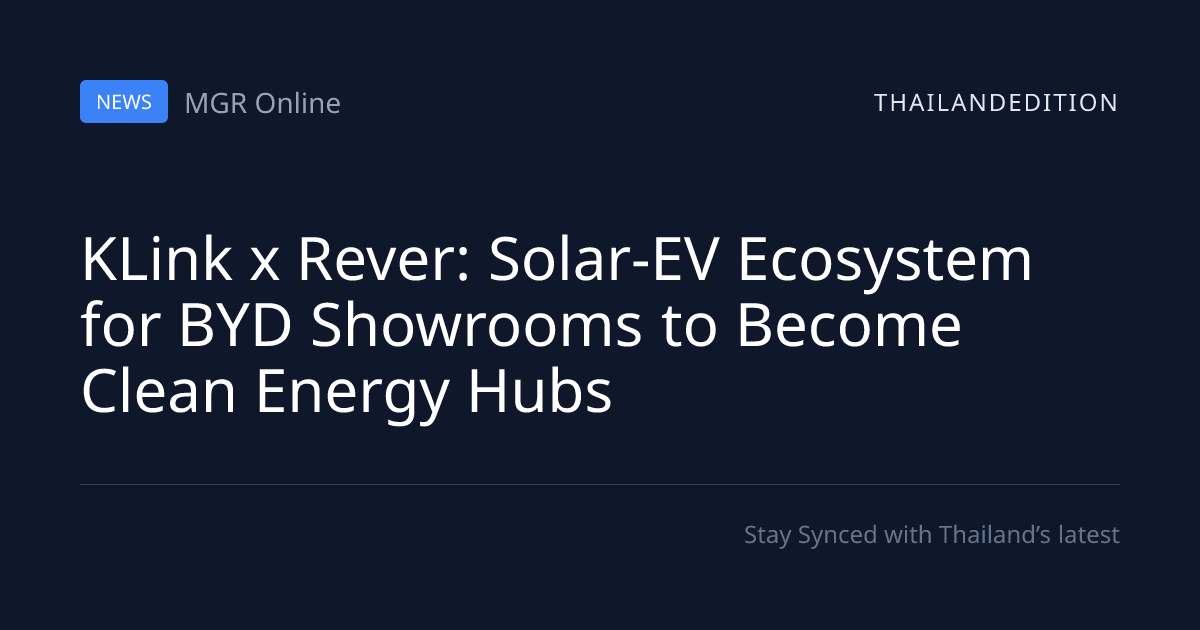 KLink x Rever: Solar-EV Ecosystem for BYD | thailandedition