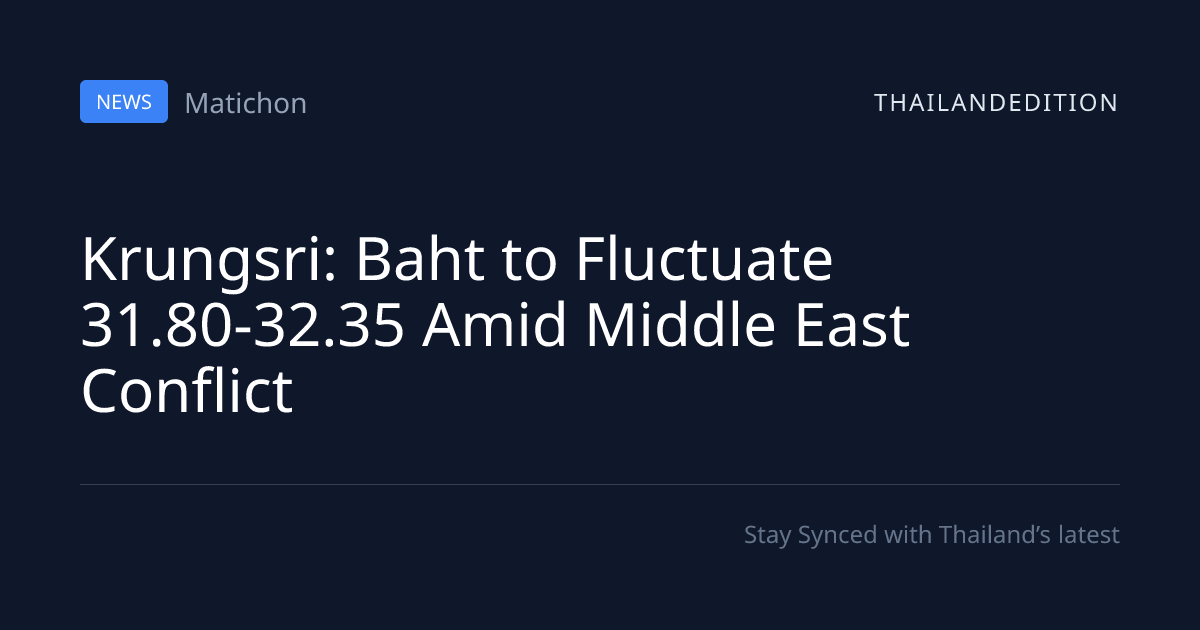 Krungsri: Baht to Fluctuate 31.80-32.35 Amid | thailandedition