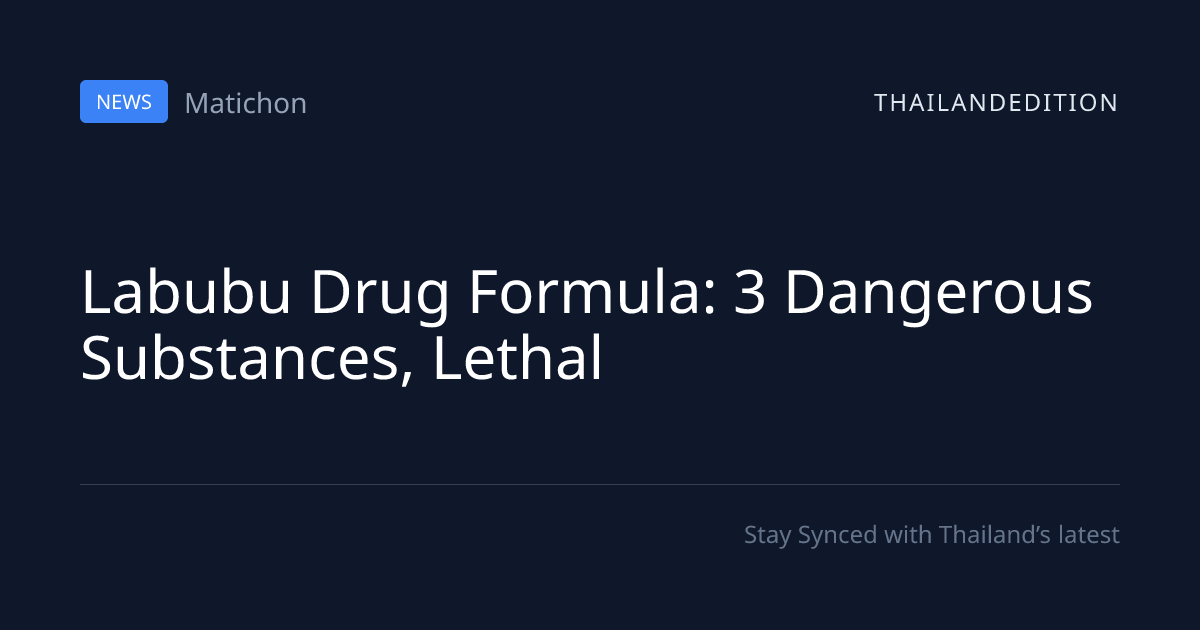 Labubu Drug Formula: 3 Dangerous Substances, | thailandedition
