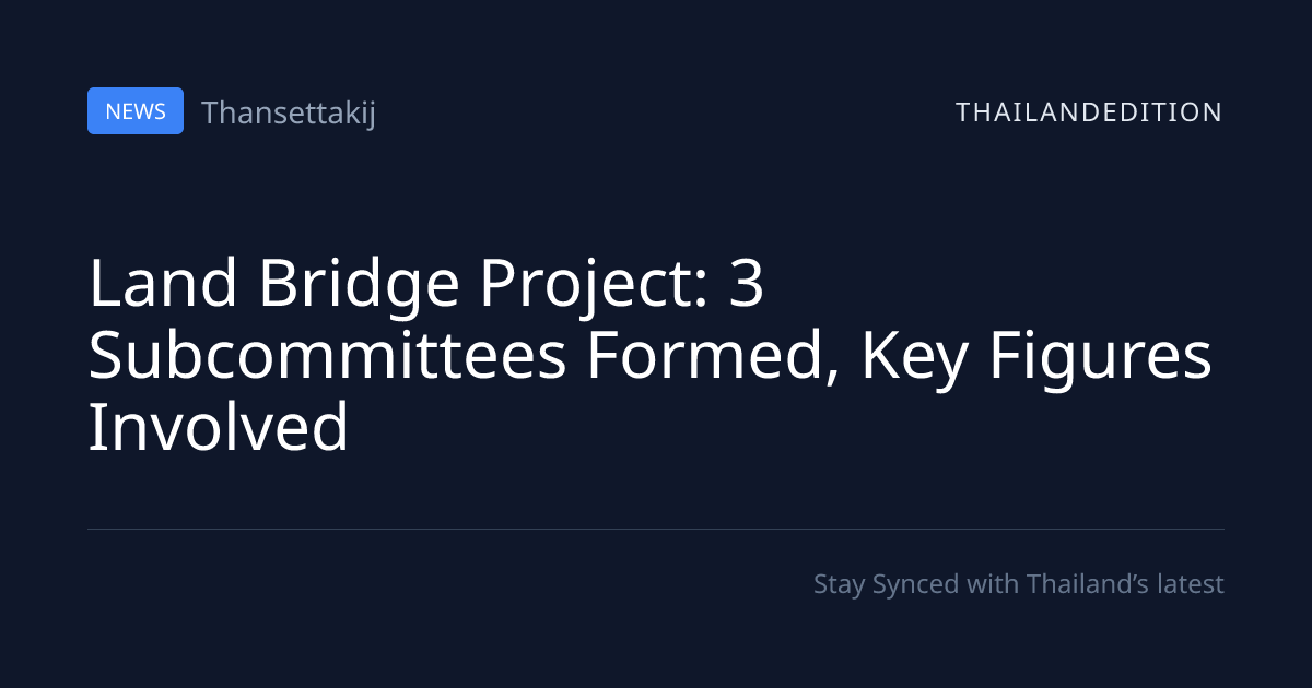 Land Bridge Project: 3 Subcommittees Formed, Key | thailandedition