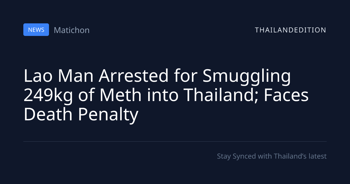 Lao Man Arrested for Smuggling 249kg of Meth into | thailandedition