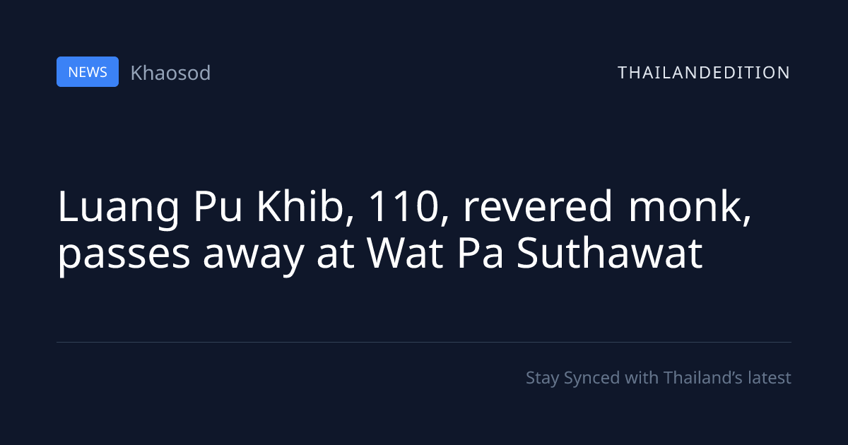 Luang Pu Khib, 110, revered monk, passes away at | thailandedition