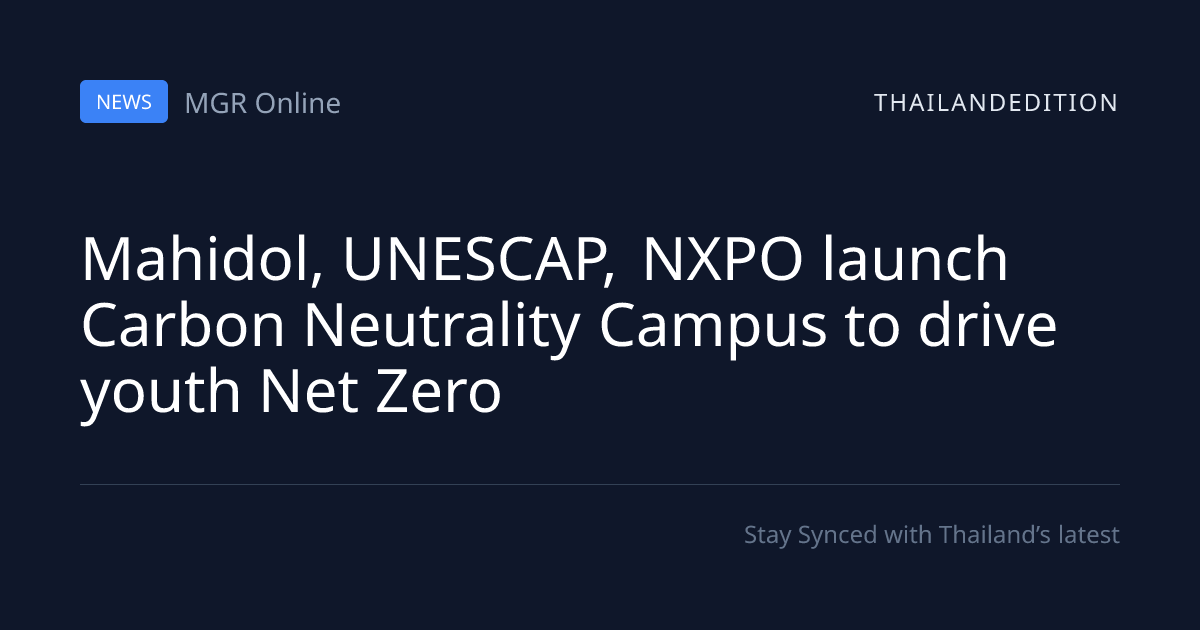 Mahidol, UNESCAP, NXPO launch Carbon Neutrality | thailandedition