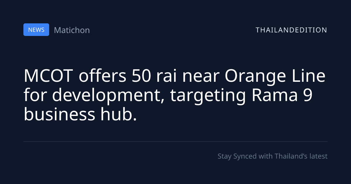 MCOT offers 50 rai near Orange Line for | thailandedition