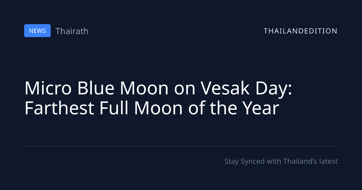 Micro Blue Moon on Vesak Day: Farthest Full Moon | thailandedition