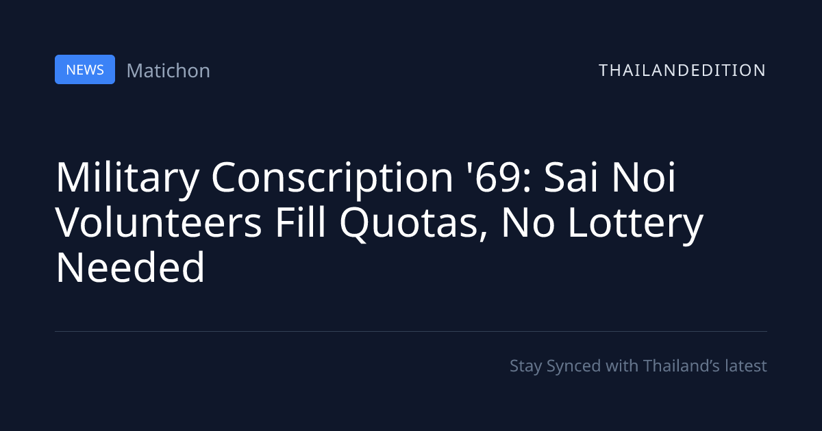 Military Conscription '69: Sai Noi Volunteers Fill | thailandedition