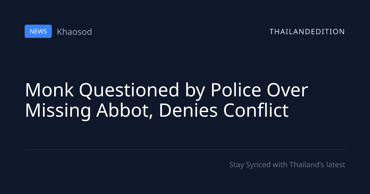 Monk Questioned by Police Over Missing Abbot, | thailandedition
