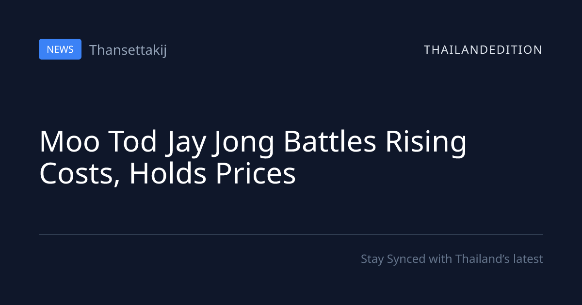 Moo Tod Jay Jong Battles Rising Costs, Holds | thailandedition