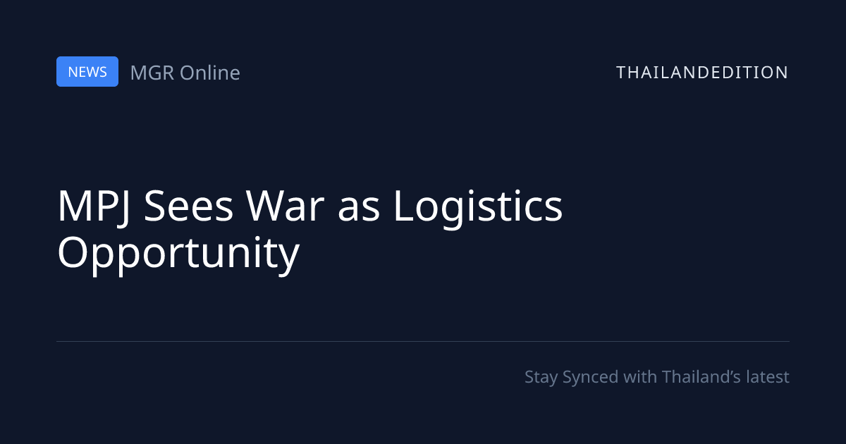 MPJ Sees War as Logistics Opportunity | thailandedition