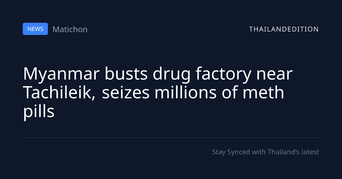 Myanmar busts drug factory near Tachileik, seizes | thailandedition