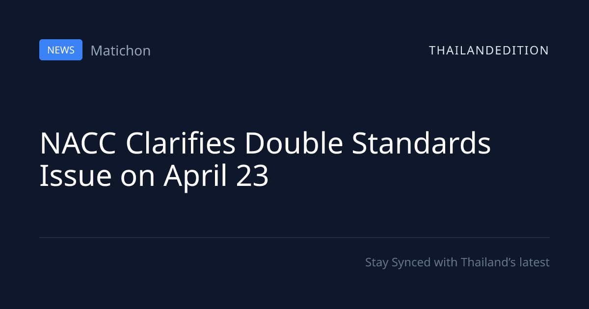 NACC Clarifies Double Standards Issue on April 23 | thailandedition