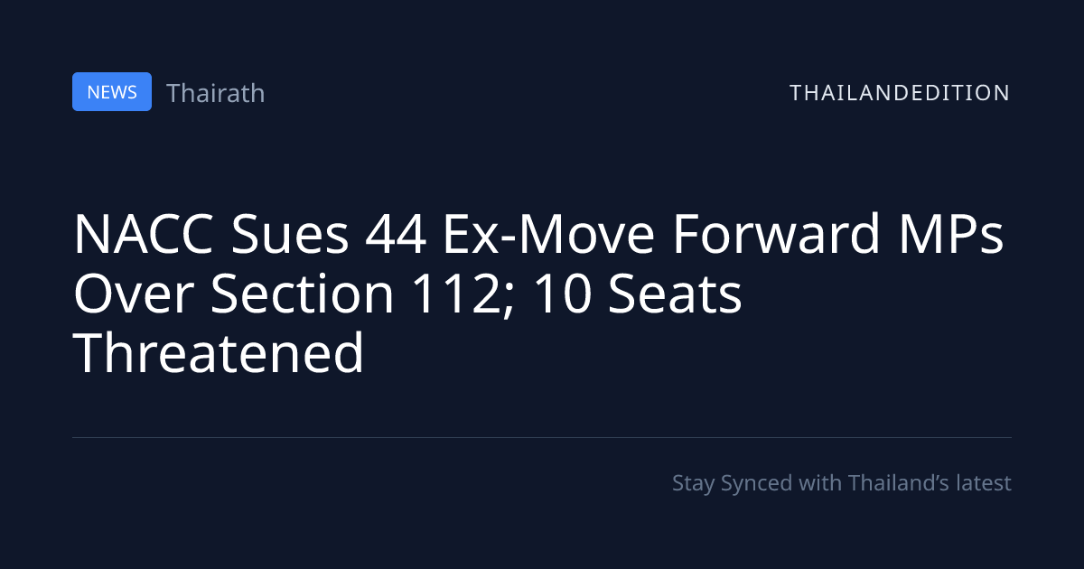 NACC Sues 44 Ex-Move Forward MPs Over Section 112; | thailandedition