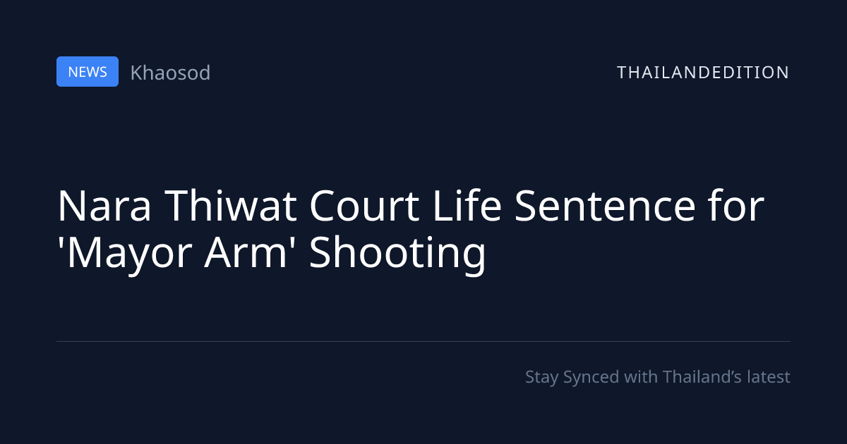 Nara Thiwat Court Life Sentence for 'Mayor Arm' | thailandedition