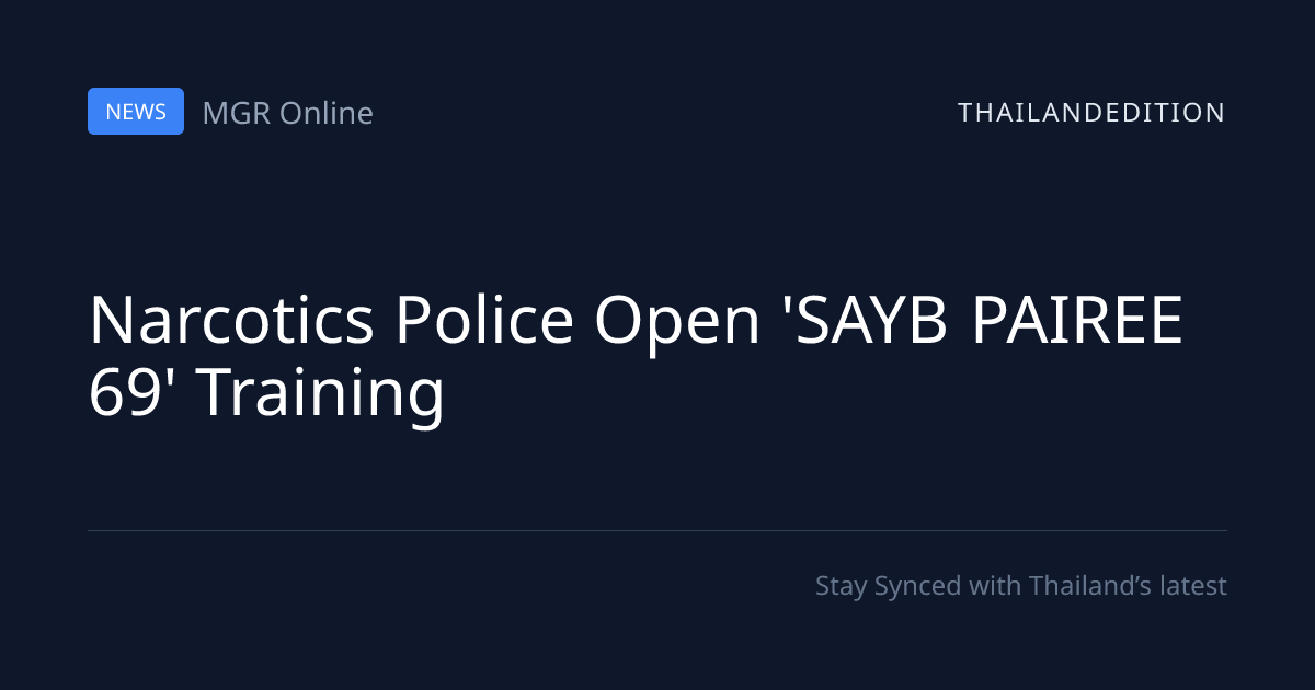Narcotics Police Open 'SAYB PAIREE 69' Training | thailandedition