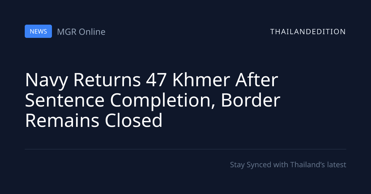 Navy Returns 47 Khmer After Sentence Completion, | thailandedition