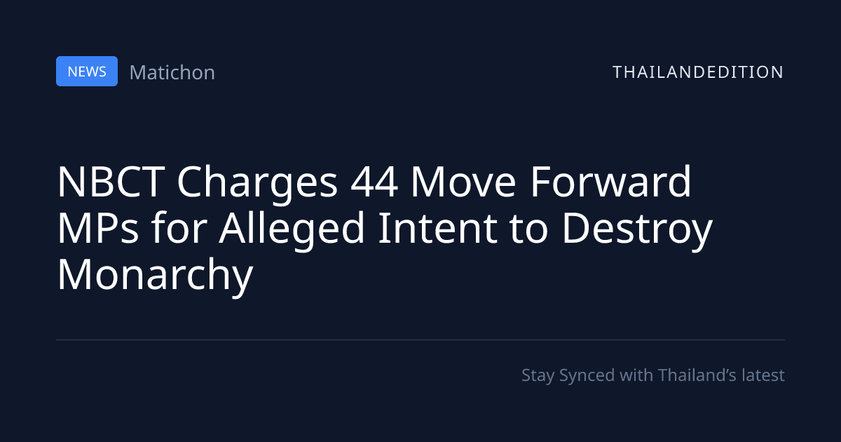 NBCT Charges 44 Move Forward MPs for Alleged | thailandedition