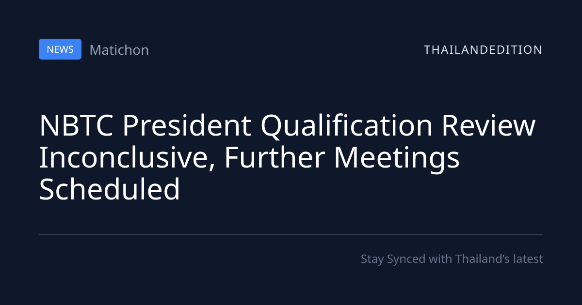 NBTC President Qualification Review Inconclusive, | thailandedition