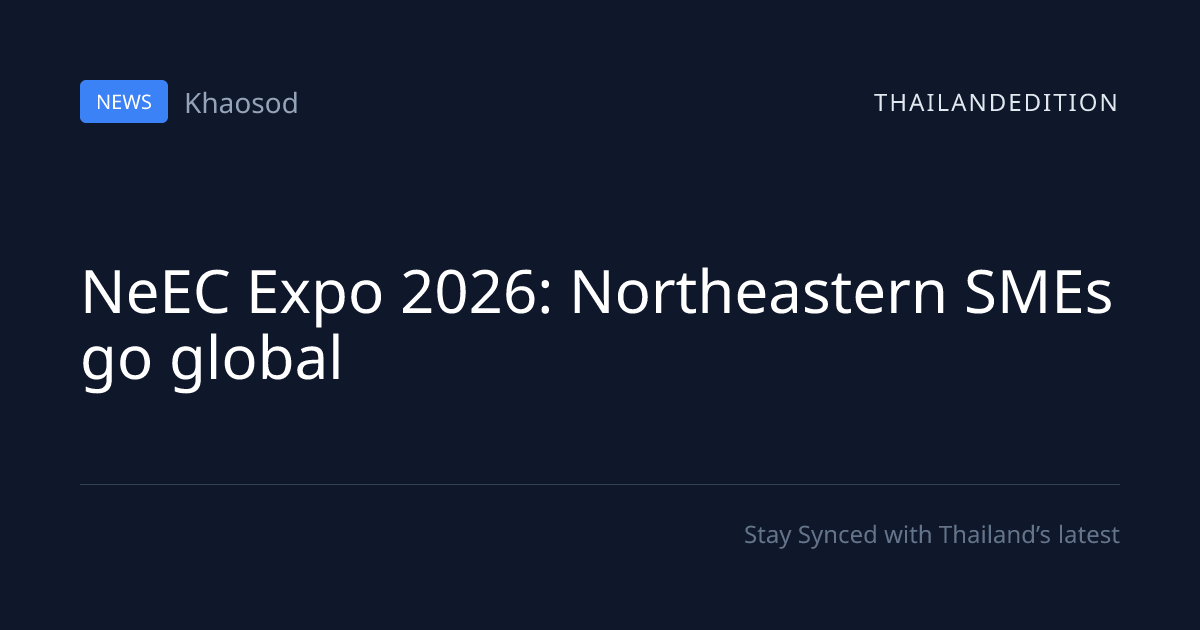 NeEC Expo 2026: Northeastern SMEs go global | thailandedition