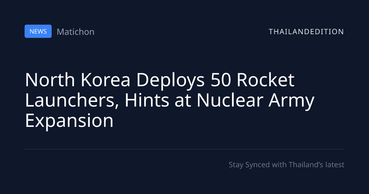 North Korea Deploys 50 Rocket Launchers, Hints at | thailandedition