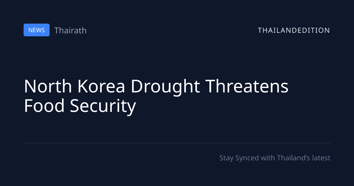 North Korea Drought Threatens Food Security | thailandedition