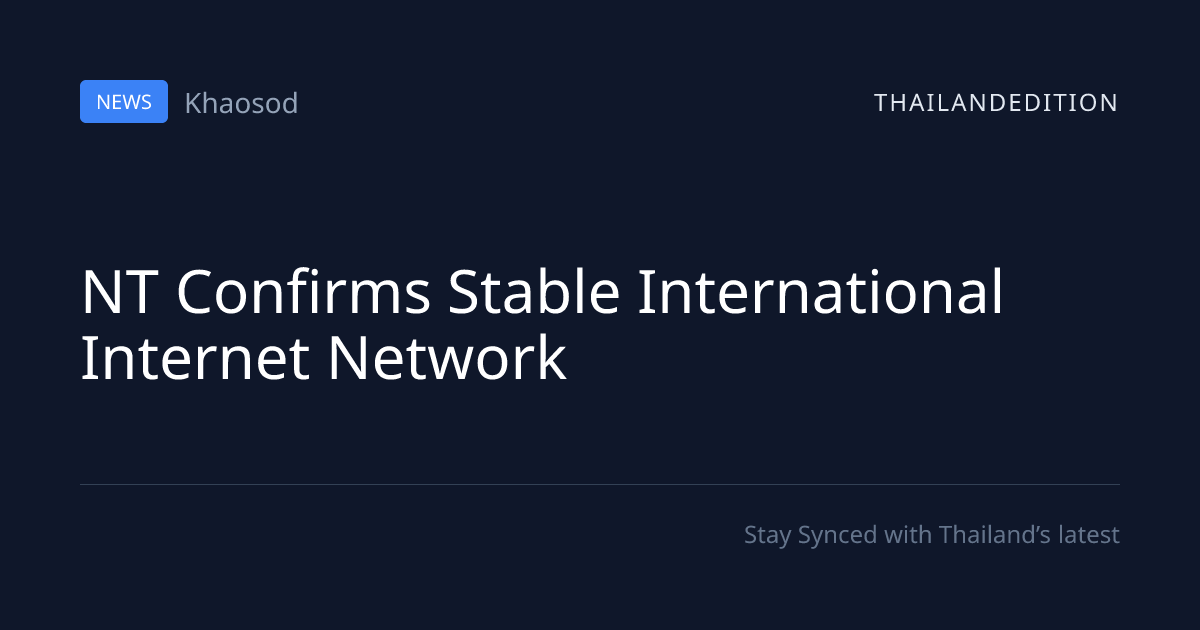 NT Confirms Stable International Internet Network | thailandedition