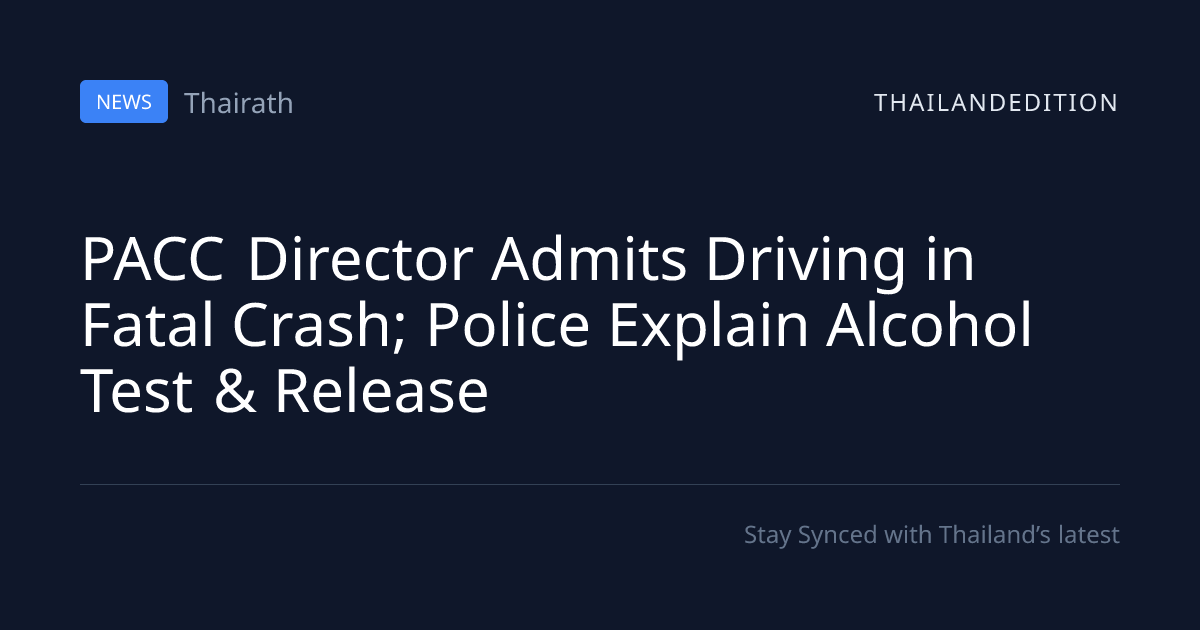 PACC Director Admits Driving in Fatal Crash; | thailandedition
