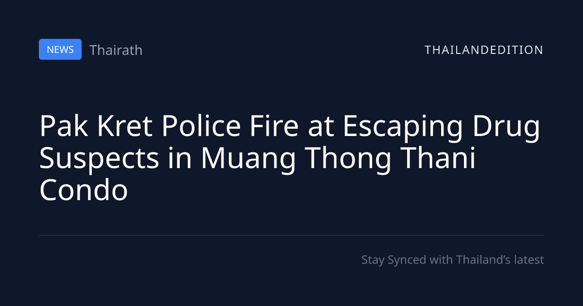 Pak Kret Police Fire at Escaping Drug Suspects in | thailandedition
