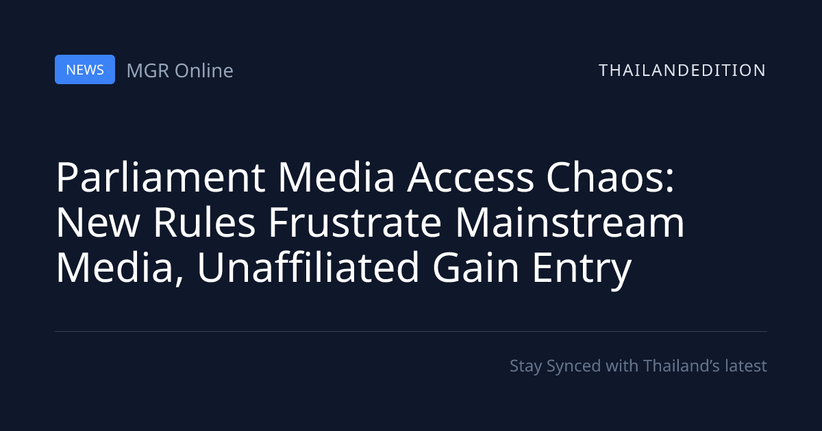 Parliament Media Access Chaos: New Rules Frustrate | thailandedition