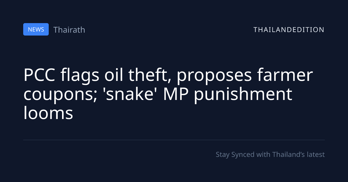 PCC flags oil theft, proposes farmer coupons; | thailandedition