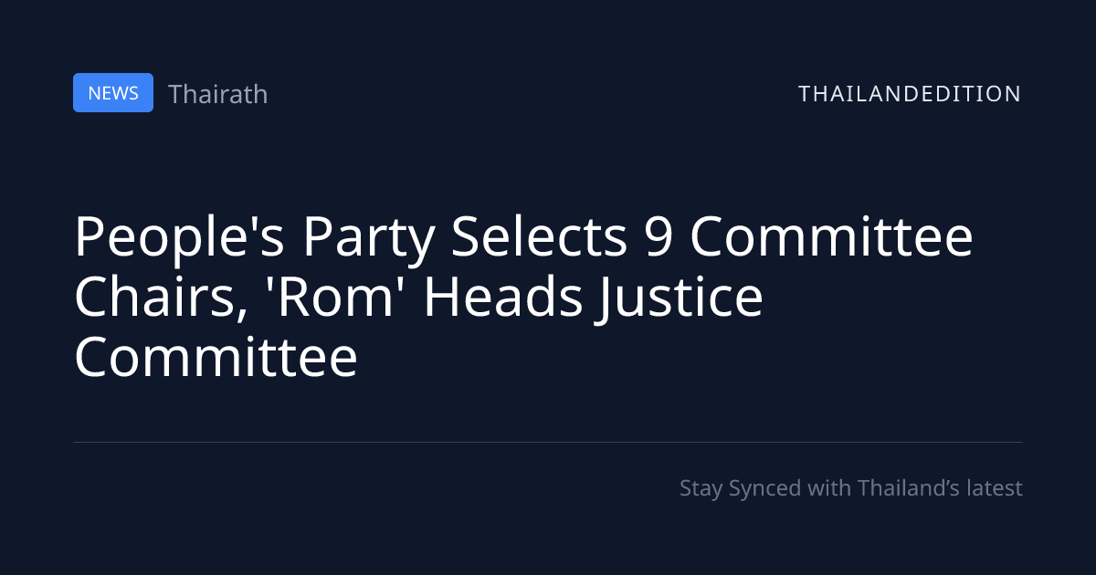 People's Party Selects 9 Committee Chairs, 'Rom' | thailandedition