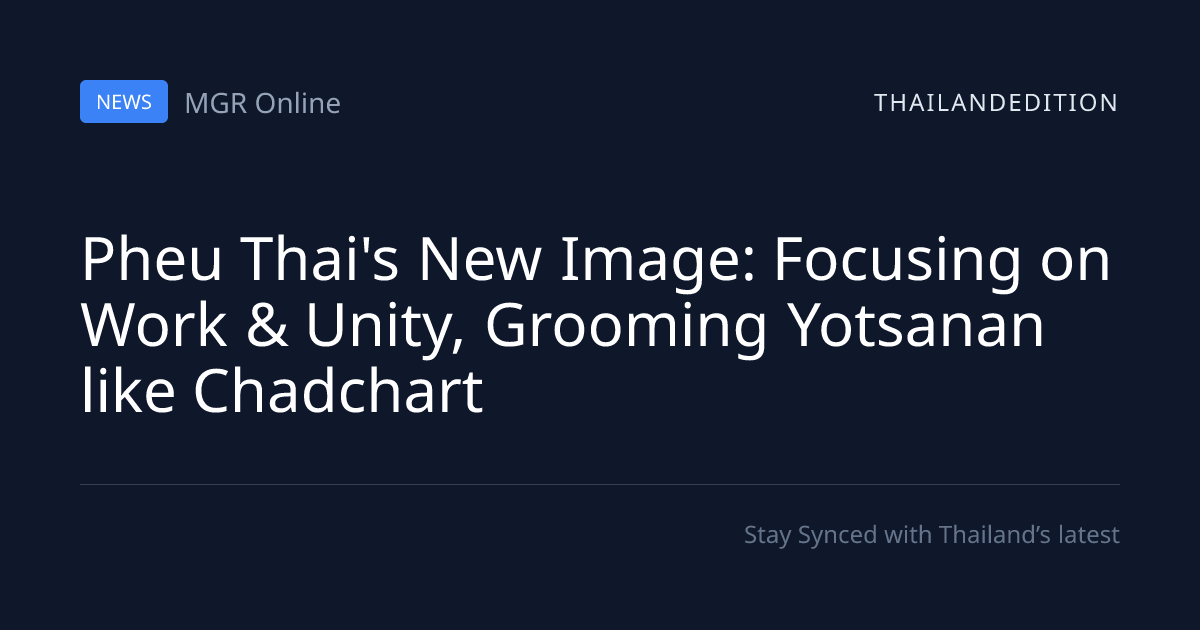 Pheu Thai's New Image: Focusing on Work & Unity, | thailandedition
