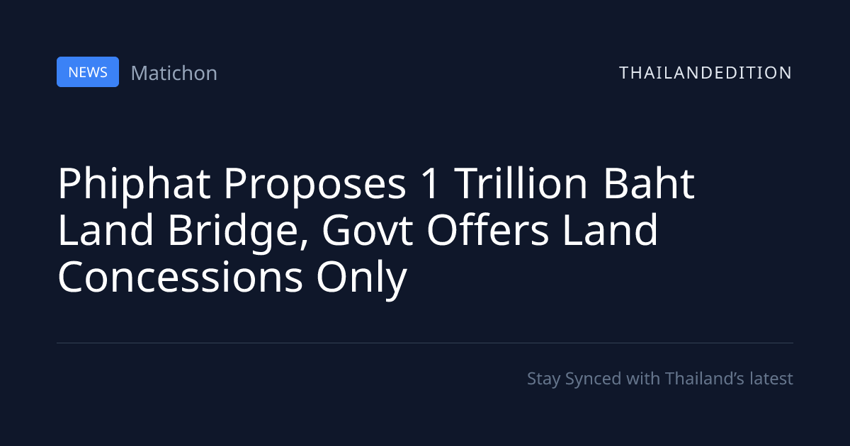 Phiphat Proposes 1 Trillion Baht Land Bridge, Govt | thailandedition