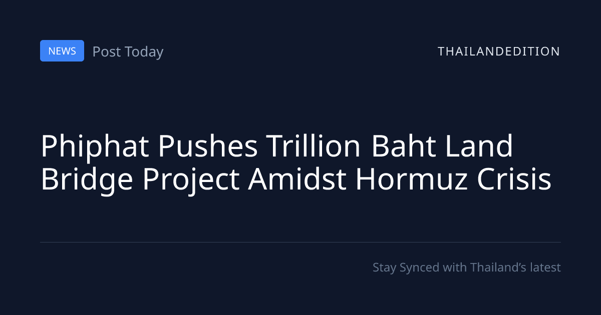 Phiphat Pushes Trillion Baht Land Bridge Project | thailandedition
