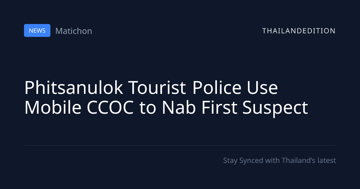Phitsanulok Tourist Police Use Mobile CCOC to Nab | thailandedition