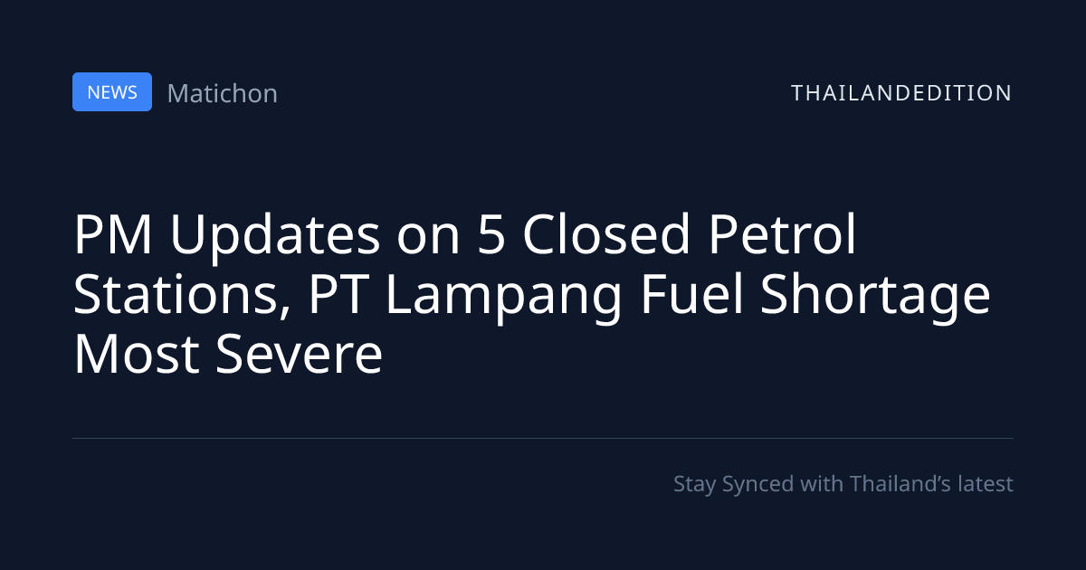 PM Updates on 5 Closed Petrol Stations, PT Lampang | thailandedition