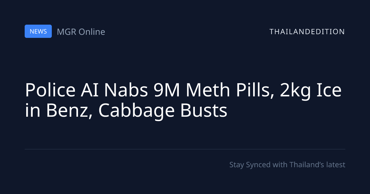 Police AI Nabs 9M Meth Pills, 2kg Ice in Benz, | thailandedition
