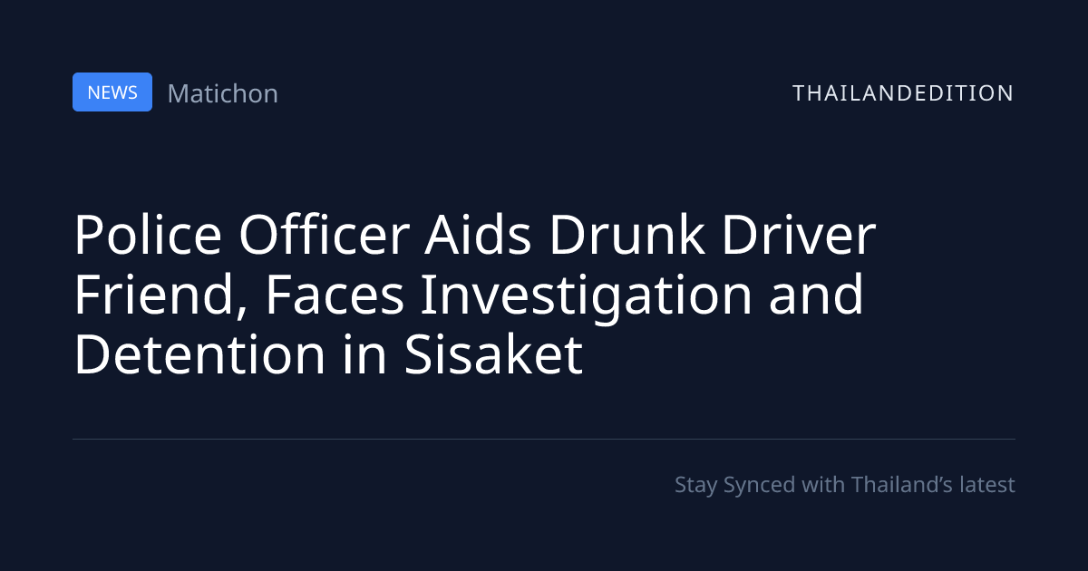 Police Officer Aids Drunk Driver Friend, Faces | thailandedition
