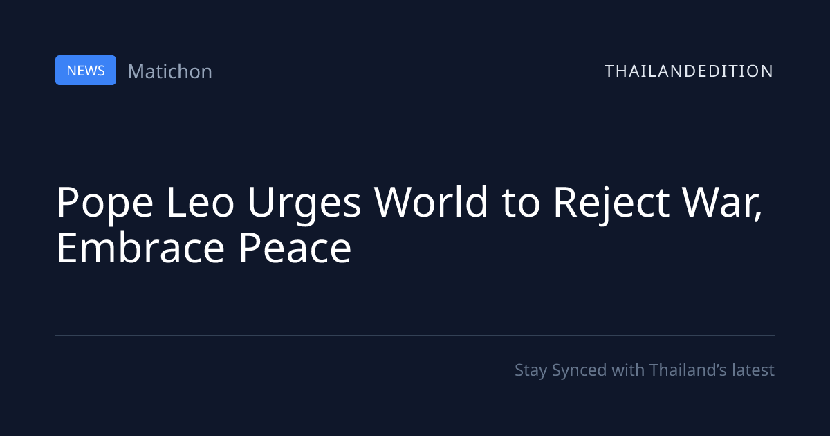Pope Leo Urges World to Reject War, Embrace Peace | thailandedition