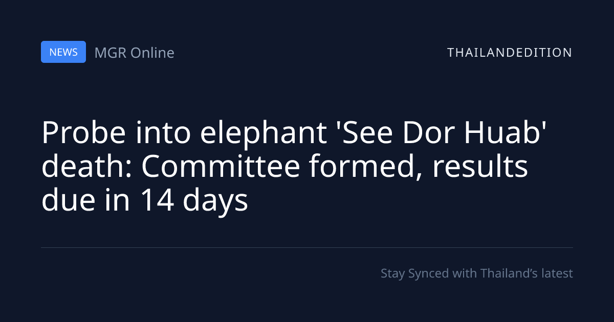 Probe into elephant 'See Dor Huab' death: | thailandedition