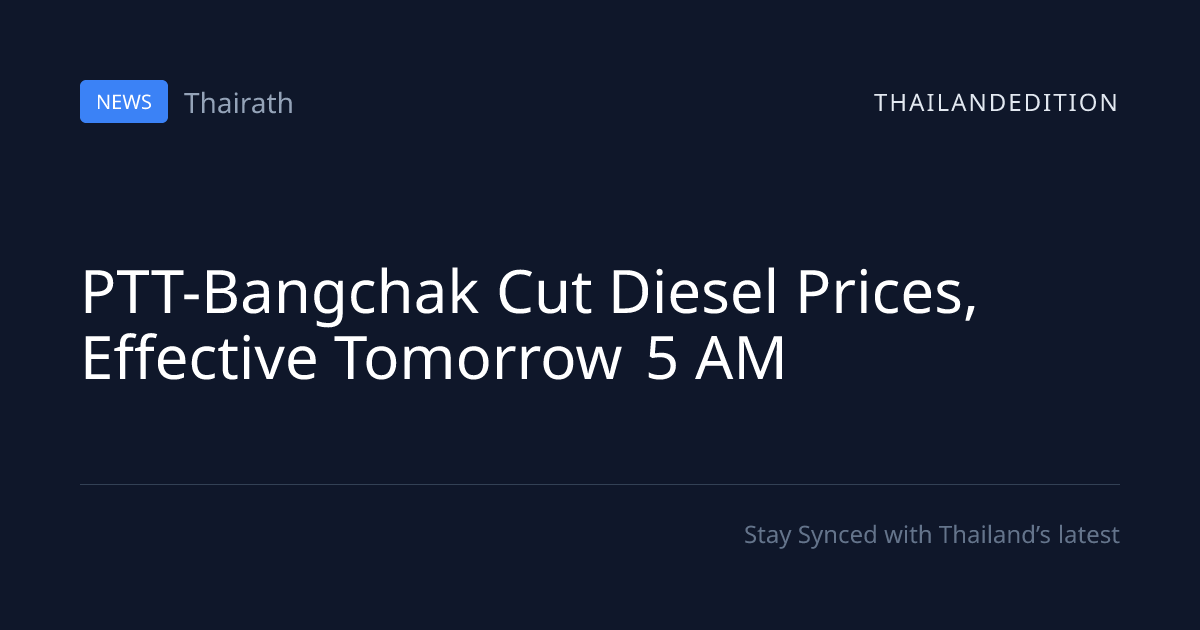 PTT-Bangchak Cut Diesel Prices, Effective Tomorrow | thailandedition
