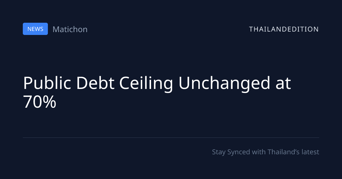 Public Debt Ceiling Unchanged at 70% | thailandedition