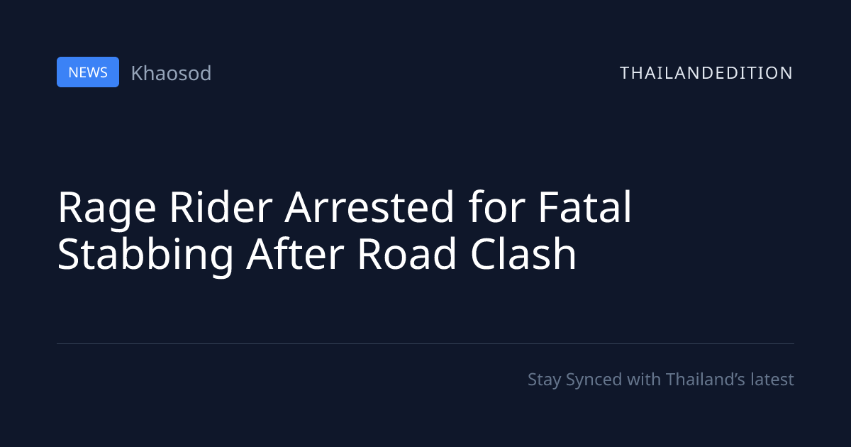 Rage Rider Arrested for Fatal Stabbing After Road | thailandedition