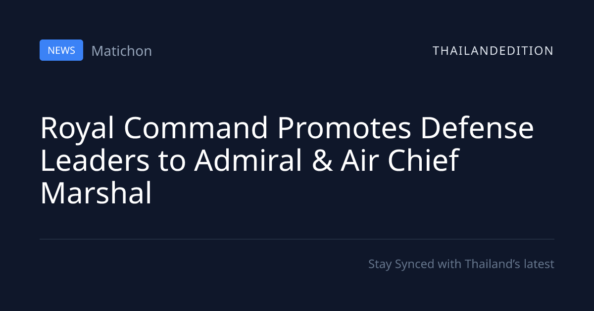 Royal Command Promotes Defense Leaders to Admiral | thailandedition