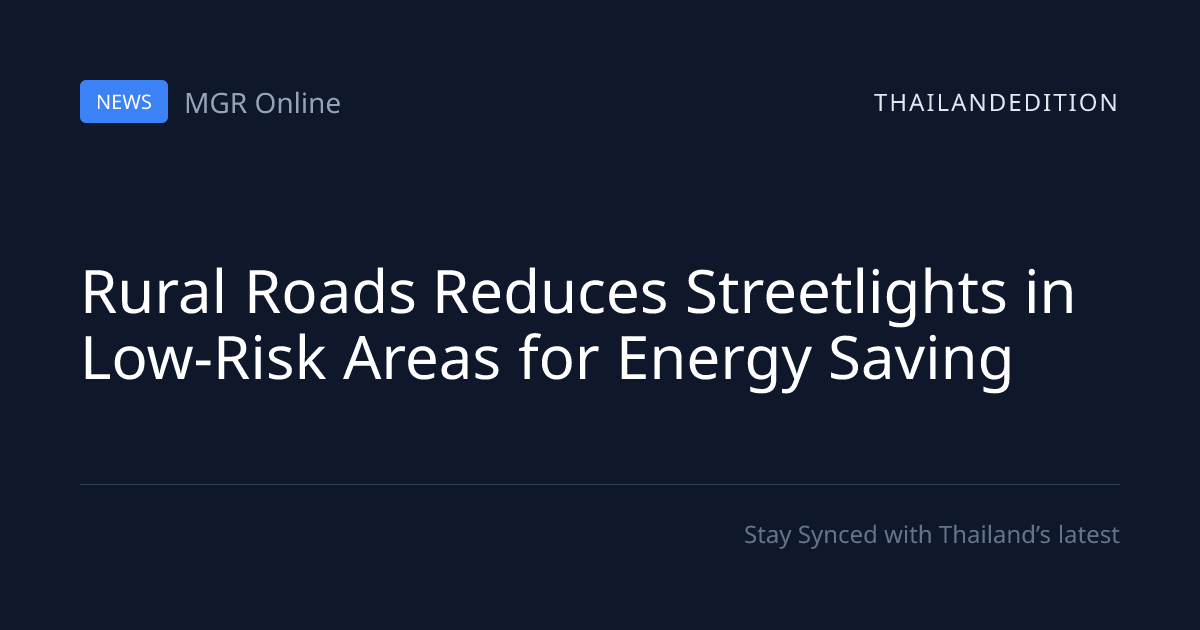 Rural Roads Reduces Streetlights in Low-Risk Areas | thailandedition