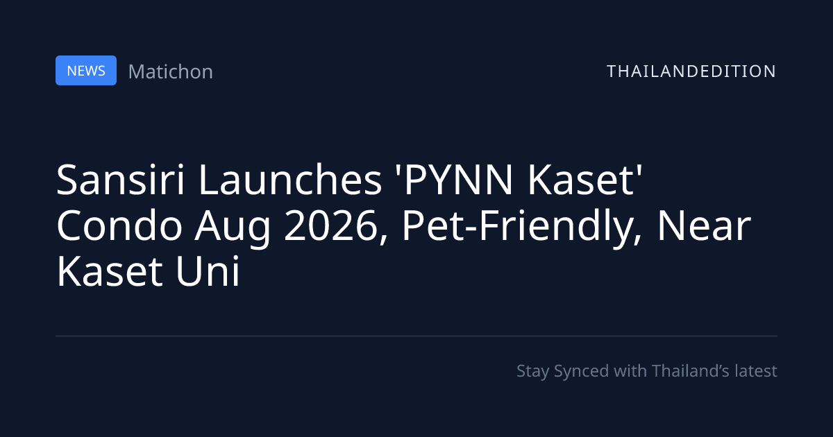 Sansiri Launches 'PYNN Kaset' Condo Aug 2026, | thailandedition