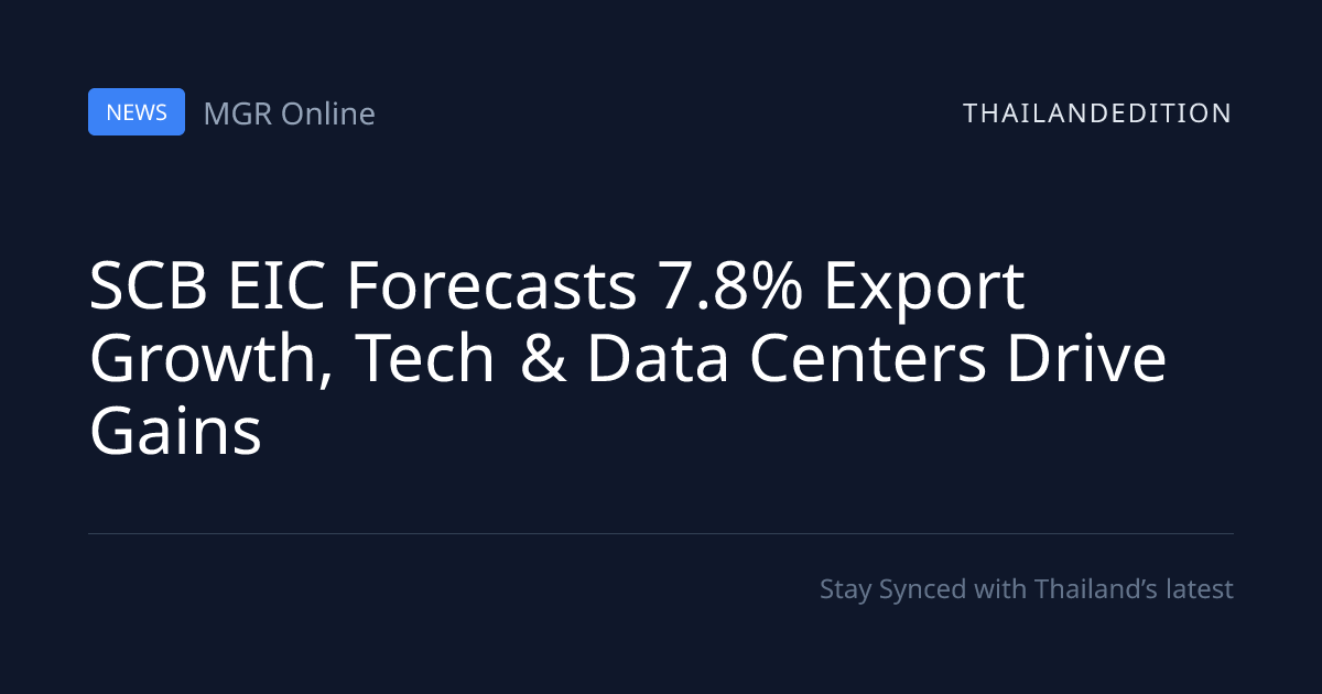 SCB EIC Forecasts 7.8% Export Growth, Tech & Data | thailandedition