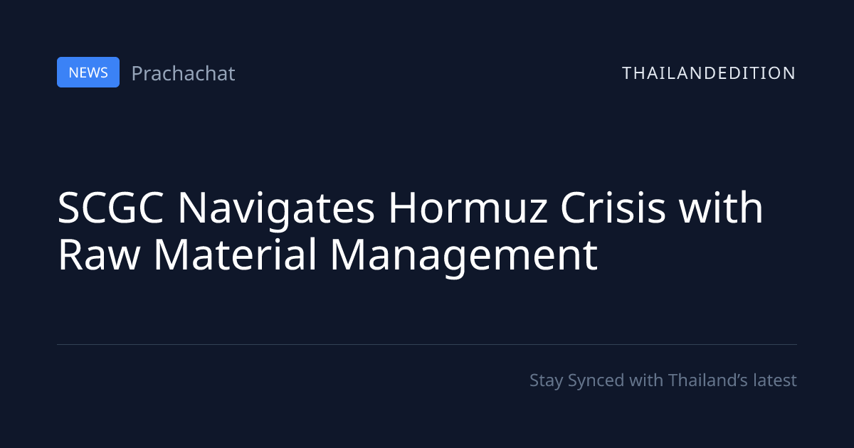 SCGC Navigates Hormuz Crisis with Raw Material | thailandedition